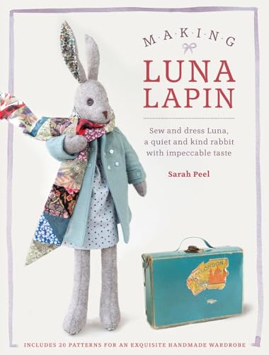 Luna Lapin - A Quiet & Kind Rabbit with Impeccable Taste: Sew a Classic Rabbit and Her Wardrobe: Sew and Dress Luna, a Quiet and Kind Rabbit with Impeccable Taste von David & Charles